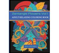 Zentangle Flowers Vol I Adult Relaxing Coloring Book: Flora Arrangements / For All Ages / 8.5 x 11 / 104 pages / 50 Coloring Pages / Gift for all ages