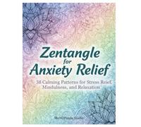 Zentangle for Anxiety Relief: A Meditative Zentangle Drawing and Doodle Workbook for Adults to Reduce Stress, Relax the Mind, and Practice Mindfulness