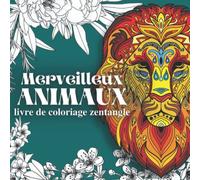 Zentangle Merveilleux Animaux: Livre de coloriage anti-stress pour adultes - 50 illustrations uniques et originales mettant en scène des animaux ... zentangle - lions, tigres, oiseaux exotiques