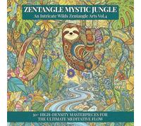Zentangle Mystic Jungle: An Intricate Wilds Zentangle Arts Experience, Vol. 4: A Fantastic & Delicate Journey into the Surreal Wilderness