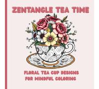 ZENTANGLE TEA TIME: FLORAL TEA CUP DESIGNS FOR MINDFUL COLORING