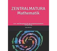 Zentralmatura Mathematik: Lern- Und Übungsbuch Für Die Kompetenzorientierte Reifeprüfung