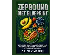 ZEPBOUND DIET BLUEPRINT: A Strategic Guide to Accelerate Fat Loss, Rebalance Metabolism & Reclaim Your Health with Tirzepatide