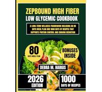 Zepbound High Fiber Low Glycemic Cookbook: A Long-Term Wellness Framework Including an 80 days meal plan and 1000 days of recipes That Supports Portion Control and Craving Reduction