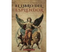 ZEPHER ZOHAR: EL LIBRO DEL ESPLENDOR (LA BIBLIA DE LA CÁBALA): LOS SECRETOS DE LA KABBALAH Y EL ZOHAR: HISTORIA, MITOS, VERDADES, REFLEXIONES Y MUCHO MÁS - CLÁSICOS DEL OCULTISMO