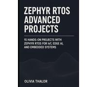 ZEPHYR RTOS ADVANCED PROJECTS: 15 Hands-On Projects with Zephyr RTOS for IoT, Edge AI, and Embedded Systems