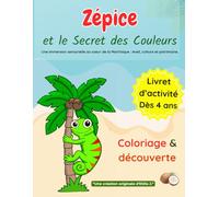 Zépice et le secret des couleurs: Une immersion sensorielle au coeur de la Martinique : éveil, culture et patrimoine.