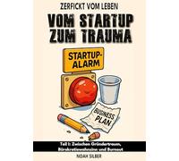 Zerfickt vom Leben: Vom Startup zum Trauma Teil I: Zwischen Gründertraum, Bürokratiewahnsinn und Burnout