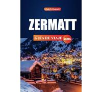Zermatt Guía de viaje 2025: Su manual definitivo para los senderos panorámicos de Suiza, el esquí, los consejos de expertos y el Cervino, con un itinerario perfecto