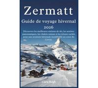 Zermatt Guide de voyage hivernal 2026: Découvrez les meilleures stations de ski, les sentiers panoramiques, les chalets suisses et les trésors cachés pour une aventure hivernale inoubliable au cœur..