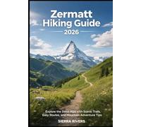 ZERMATT HIKING GUIDE 2026: Explore the Swiss Alps with Scenic Trails, Easy Routes, and Mountain Adventure Tips