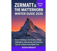 Zermatt & The Matterhorn Winter Guide 2026: Scenic Railways, Ski Routes, Village Highlights, Hotel Areas, and Practical Tips for a Stress-Free Alpine Trip
