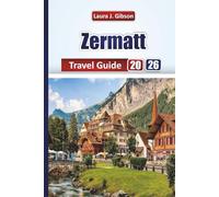 ZERMATT TRAVEL GUIDE 2026: Explore Scenic Peaks, Alpine Activities, Village Experiences, Food Traditions, and Trip Preparation
