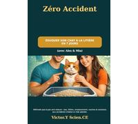 Zéro Accident : Éduquer Son Chat à la Litière en 7 Jours: Méthode pas-à-pas anti-odeurs : choix du bac, litière, emplacement, routine et solutions aux accidents (chaton & chat adulte).