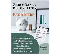 Zero-Based Budgeting for Beginners: A Step-by-Step Guide to Budget Smarter, Pay Off Debt Fast, and Build Lasting Financial Freedom-One Dollar at a Time.