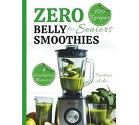 Zero Belly Smoothies for Seniors: Nutritious Blends for Adults Included with Personalized Plans Based on Common Health Goals and a Tracker Journal