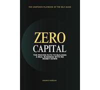 ZERO CAPITAL: The Proven Path to Building a Real Business with No Money Down
