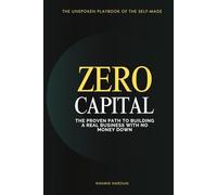 ZERO CAPITAL: The Proven Path to Building a Real Business with No Money Down