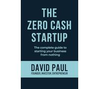 Zero Cash Startup: How To Starting A Business With No Money. Transform Your Bootstrapped Lean Startup Into A Profitable Successful Company From Scratch