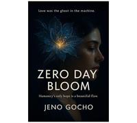 Zero Day Bloom: Love Was The Ghost In The Machine ; Humanity's Only Hope Is A Beautiful Flaw.