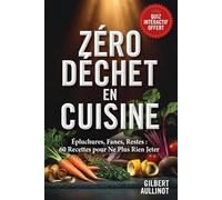 ZÉRO DÉCHET EN CUISINE Épluchures, Fanes, Restes, 60 Recettes pour Ne Plus Rien Jeter: Anti-Gaspillage pour Valoriser Épluchures, Fanes et Restes et Économiser sur le Budget Nourriture