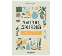Zéro Déchet, Zéro Pression - Guide Décomplexé D?Éco-Consommation
