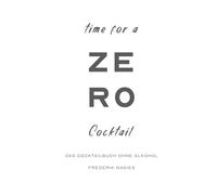 Zero - Dein Cocktailbuch ohne Alkohol: Alkoholfreie Cocktails für deine Hausbar