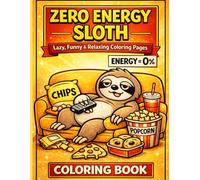 Zero Energy Sloth Coloring Book: Lazy, Funny & Relaxing Coloring Pages for Stress Relief and Fun