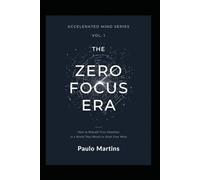 Zero Focus Era: How to Rebuild Your Attention in a World That Wants to Steal Your Mind: The Definitive Guide to Recovering Concentration, Breaking the Distraction Cycle, and Building a Focused Life