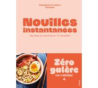 Zéro galère en cuisine - Nouilles instantanées: Le pouvoir des nouilles en sachet en 70 recettes