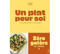 Zéro galère en cuisine - Un plat pour soi - Cuisine solo: La cuisine solo en 70 recettes