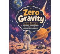 Zero Gravity: Kids Space Coloring Book - Astronauts, Planets, Rockets, Stars and Universe Scenes, Coloring Pages for Ages 5-10