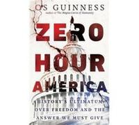 Zero Hour America Historys Ultimatum over Freedom and the Answer We Must Give by Os Guinness Os Guinness (Auteur)