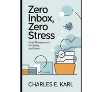 ZERO INBOX, ZERO STRESS: Email Management for Sanity and Speed