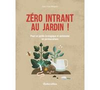 Zéro Intrant Au Jardin ! - Pour Un Jardin Écologique Et Autonome En Permaculture