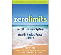 Zero Limits: The Secret Hawaiian System for Wealth, Health, Peace, and More
