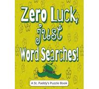 Zero Luck, Just Word Searches! A St. Paddy’s Puzzle Book: Funny St. Patrick’s Day Gifts for Seniors, Adults and Teens Featuring Large Print, ... Challenges, Stress-Relieving Brain Teasers