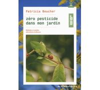 Zéro pesticide dans mon jardin: Méthodes et recettes alternatives et efficaces