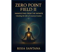 Zero Point Field II - Manifesting from the Infinite.: Unlocking the Gifts of Conscious Creation