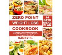 Zero Point Weight Loss Cookbook: A Complete Food Guide with Effortless, Nutrient-Rich Recipes for Busy People to Lose Weight and Gain Energy