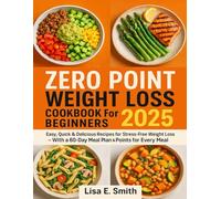 Zero Point Weight Loss Cookbook for Beginners 2025: Easy, Quick & Delicious Recipes for Stress-Free Weight Loss - With a 60-Day Meal Plan & Points for Every Meal