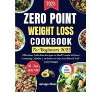 ZERO POINT WEIGHT LOSS COOKBOOK FOR BEGINNERS 2025: Effortless, Guilt-Free Recipes to Shed Pounds Without Counting Calories | Includes 30-Day Meal Plan & Full-Color Images