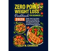 Zero Point Weight Loss Cookbook for Beginners 2025: Simple, Tasty & Low-Calorie Recipes to Lose Weight Fast With a 30-Day Plan With Zero Point Meals for Sustainable Results & Energy-Saving Prep.