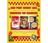 ZERO POINT WEIGHT LOSS COOKBOOK FOR BEGINNERS: 250+ Easy & Delicious, Yummy, And Stress-Free Recipes Combine With The Best Of Low-Carb Diets And Metabolism Acceleration For Maximum Weight Loss