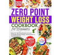 Zero Point Weight Loss Cookbook for Beginners: Easy Fat-Burning Recipes to Curb Cravings, Boost Energy, and Kickstart a Healthy Lifestyle - Includes a 4-Week Meal Plan with Complete Shopping Lists