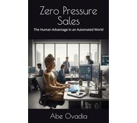 Zero Pressure Sales: The Human Advantage in an Automated World