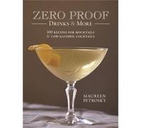 Zero Proof Drinks and More 100 Recipes for Mocktails and LowAlcohol Cocktails by Maureen Petrosky Maureen Petrosky (Auteur)