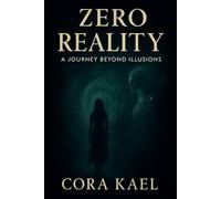 ZERO REALITY: A JOURNEY BEYOND ILLUSIONS