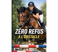Zéro refus à l’obstacle: La méthode stratégique pour comprendre le cheval et réussir chaque abord
