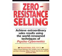 Zero-Resistance Selling: Achieve Extraordinary Sales Results Using World Renowned techqs Psycho Cyberneti